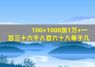 100+1000加1万+一百三十六千八百六十八等于几