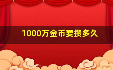 1000万金币要攒多久