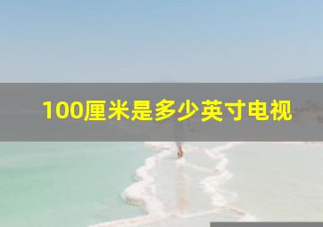 100厘米是多少英寸电视