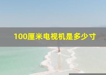 100厘米电视机是多少寸