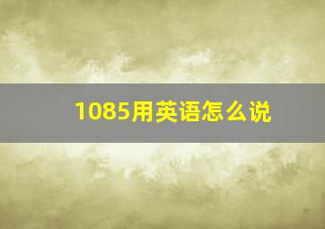 1085用英语怎么说