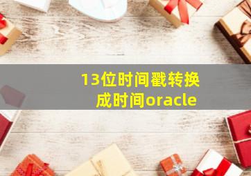 13位时间戳转换成时间oracle