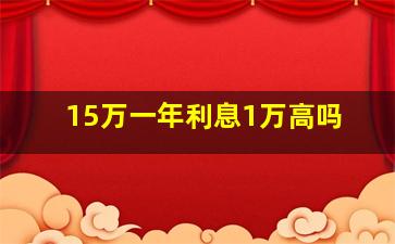 15万一年利息1万高吗