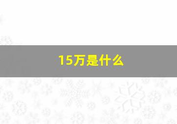 15万是什么