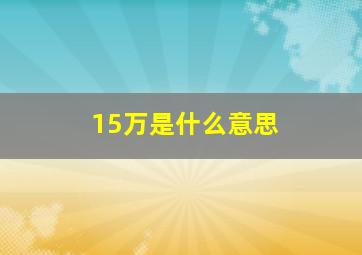 15万是什么意思