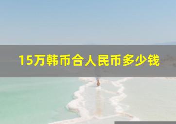 15万韩币合人民币多少钱