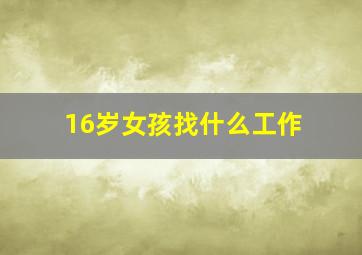 16岁女孩找什么工作