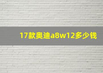 17款奥迪a8w12多少钱