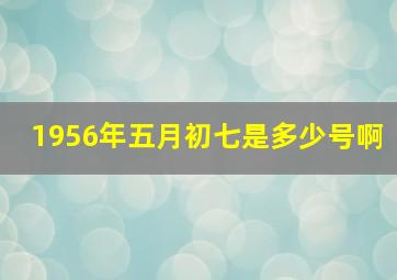 1956年五月初七是多少号啊