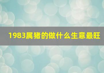 1983属猪的做什么生意最旺