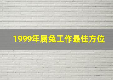 1999年属兔工作最佳方位