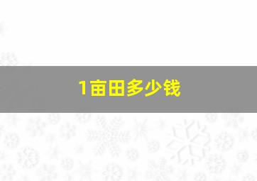 1亩田多少钱