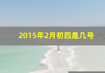 2015年2月初四是几号