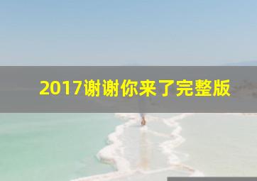 2017谢谢你来了完整版