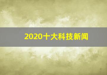 2020十大科技新闻