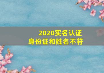 2020实名认证身份证和姓名不符