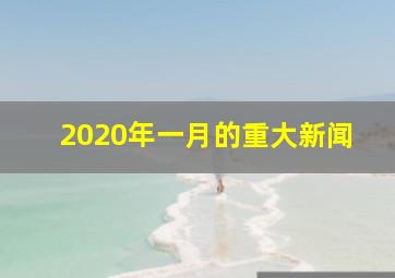 2020年一月的重大新闻