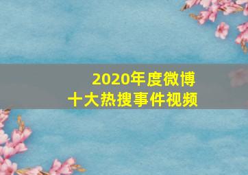 2020年度微博十大热搜事件视频