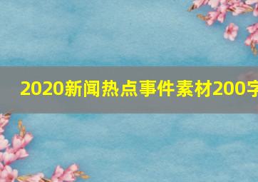 2020新闻热点事件素材200字