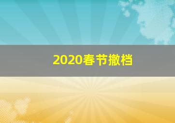 2020春节撤档