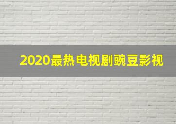 2020最热电视剧豌豆影视