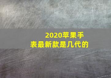 2020苹果手表最新款是几代的