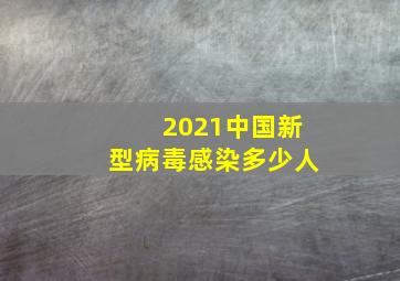 2021中国新型病毒感染多少人