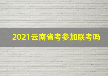 2021云南省考参加联考吗