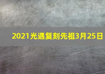 2021光遇复刻先祖3月25日