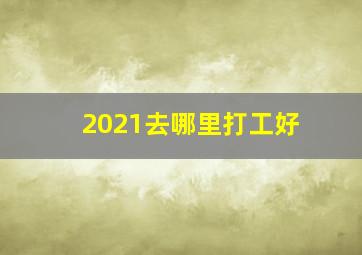 2021去哪里打工好