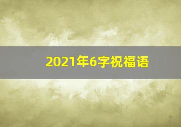 2021年6字祝福语