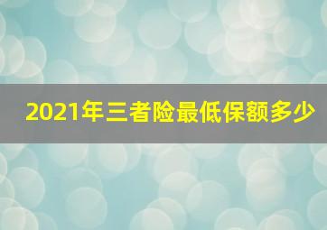 2021年三者险最低保额多少