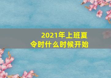 2021年上班夏令时什么时候开始