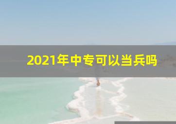 2021年中专可以当兵吗