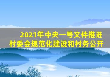 2021年中央一号文件推进村委会规范化建设和村务公开