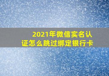 2021年微信实名认证怎么跳过绑定银行卡