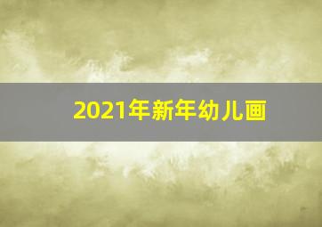 2021年新年幼儿画