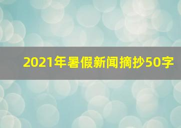 2021年暑假新闻摘抄50字