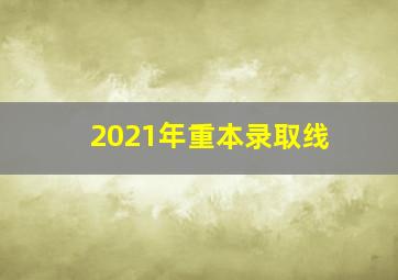 2021年重本录取线