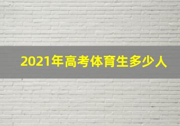 2021年高考体育生多少人