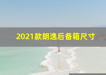 2021款朗逸后备箱尺寸