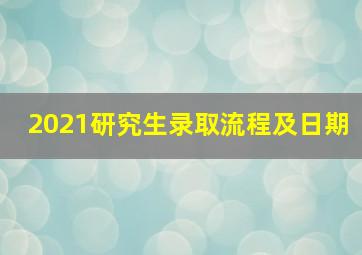 2021研究生录取流程及日期