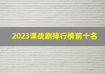 2023谍战剧排行榜前十名