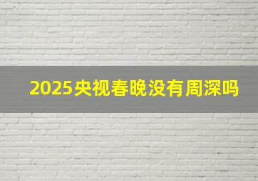 2025央视春晚没有周深吗