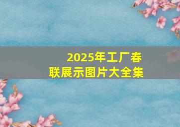 2025年工厂春联展示图片大全集