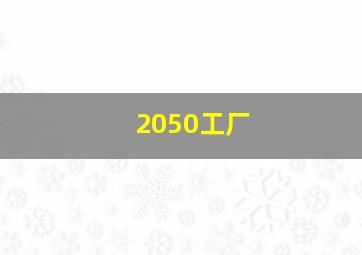 2050工厂