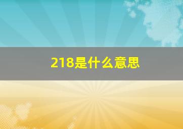 218是什么意思