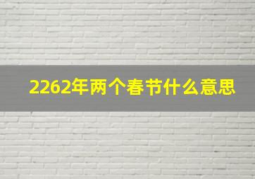 2262年两个春节什么意思