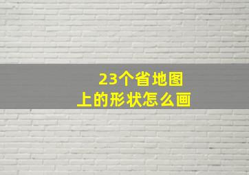 23个省地图上的形状怎么画