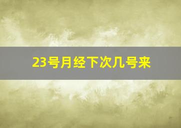 23号月经下次几号来